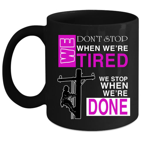 We Don't Stop When We're Tired Coffee Mug, Cute Linemen Coffee Cup