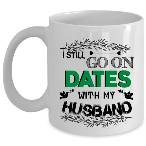 Wedding Coffee Mug, I Still Go On Dates With My Husband Cup