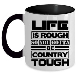 You Gotta Be Country Tough Coffee Mug, Life Is Rough Accent Mug