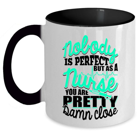 As A Nurse You Are Pretty Damn Close Coffee Mug, Nobody Is Perfect Accent Mug