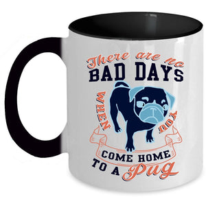 You Come Home To A Pug Coffee Mug, There Are No Bad Days Accent Mug