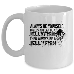 Unless You Can Be A Jellyfish The Always Be A Jellyfish Mug (Coffee Mug - White)