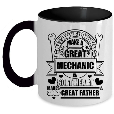 A Soft Hear Makes Great Father Coffee Mug, Calloused Hands Make A Great Mechanic Accent Mug