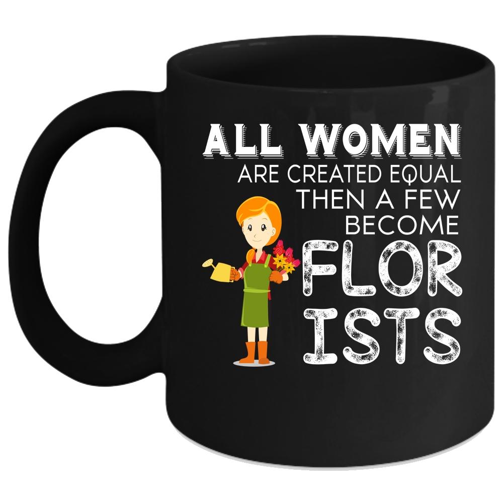 All Women Are Created Equal Coffee Mug, A Few Become Florists Coffee Cup