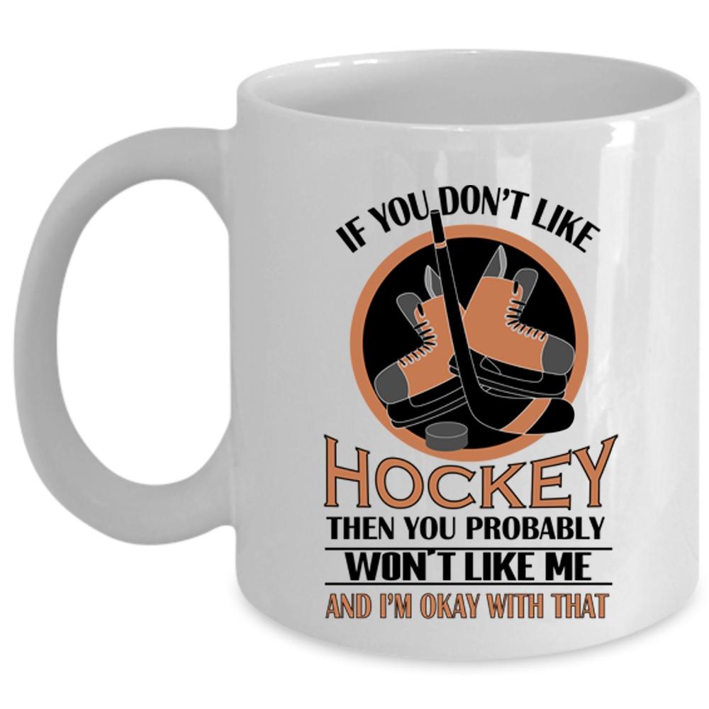 You Don't Like Hockey Cup, You Won't Like Me And I'm Okay Cup (Coffee Mug - White)