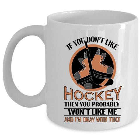 You Don't Like Hockey Cup, You Won't Like Me And I'm Okay Cup (Coffee Mug - White)