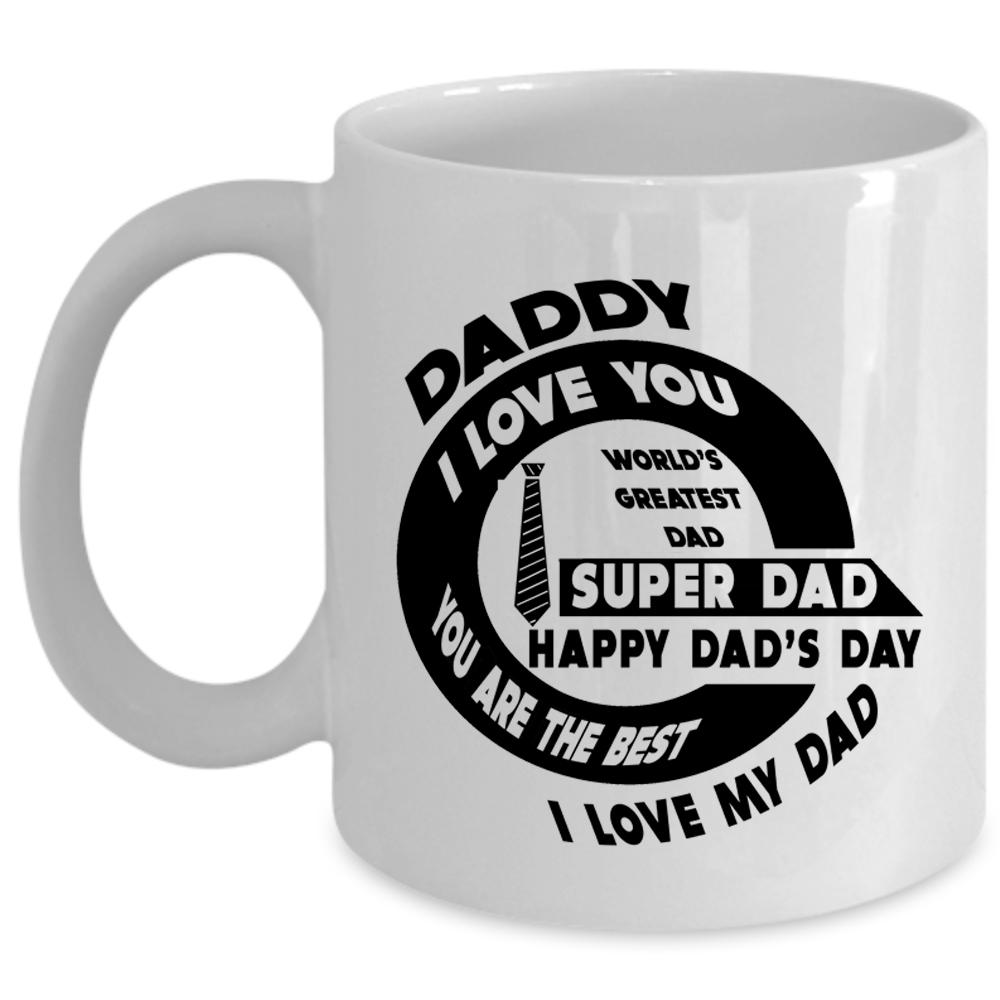 You Are The Best I Love My Dad Coffee Mug, Daddy I Love You Cup