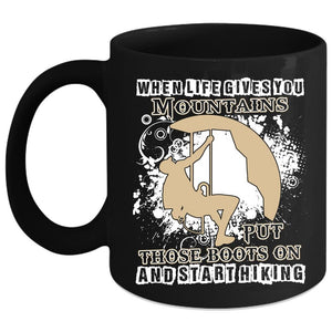 When Life Gives You Mountains Coffee Mug, Put Those Boots On And Start Hiking Coffee Cup