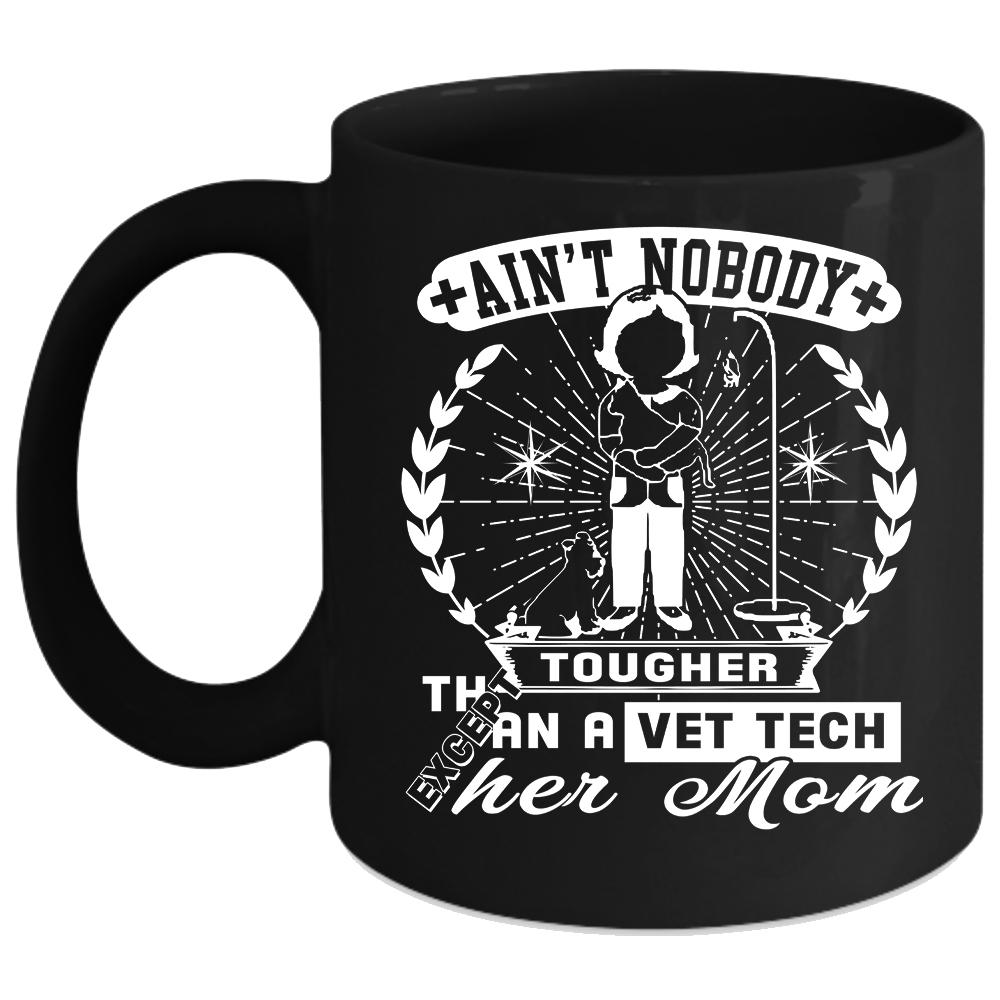 Ain't Nobody Tougher Than A Vet Tech Coffee Mug, Mom Coffee Cup