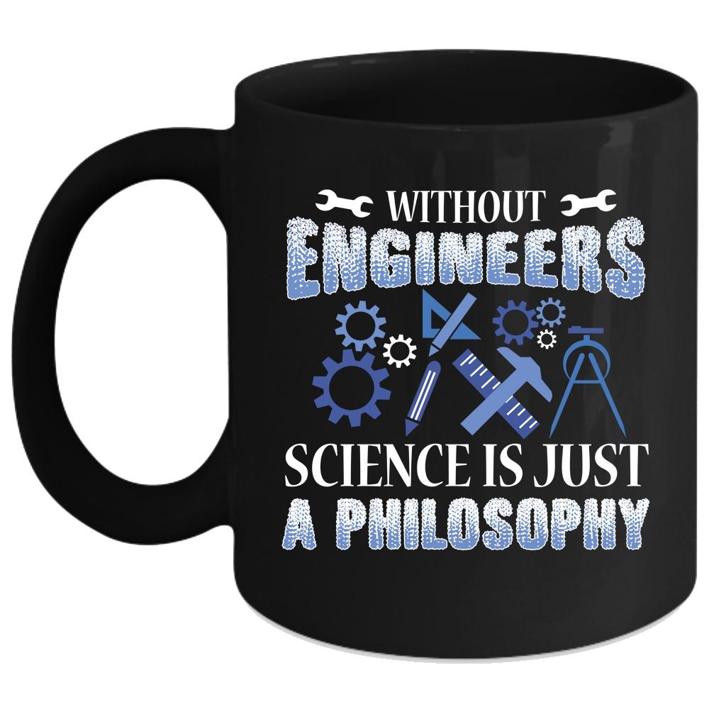 Without Engineers Science Is Just A Philosophy Coffee Mug, Funny Coffee Cup