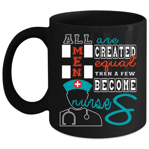 All Men Are Created Equal Coffee Mug, A Few Become Nurses Coffee Cup