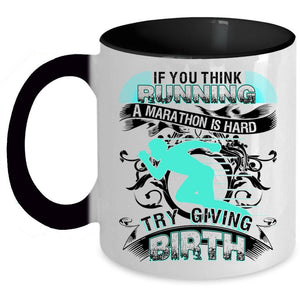 Try Giving Birth Coffee Mug, If You Think Running A Marathon Is Hard Accent Mug