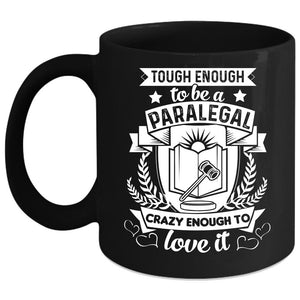 Tough Enough To Be A Paralegal Coffee Mug, Crazy Enough To Love It Coffee Cup