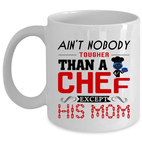 Ain't Nobody Tougher Than A Chef Except His Mom Cup, Cool Mug (Coffee Mug - White)