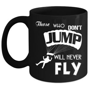 Those Who Don't Jump Will Never Fly Coffee Mug, Funny Skydive Coffee Cup