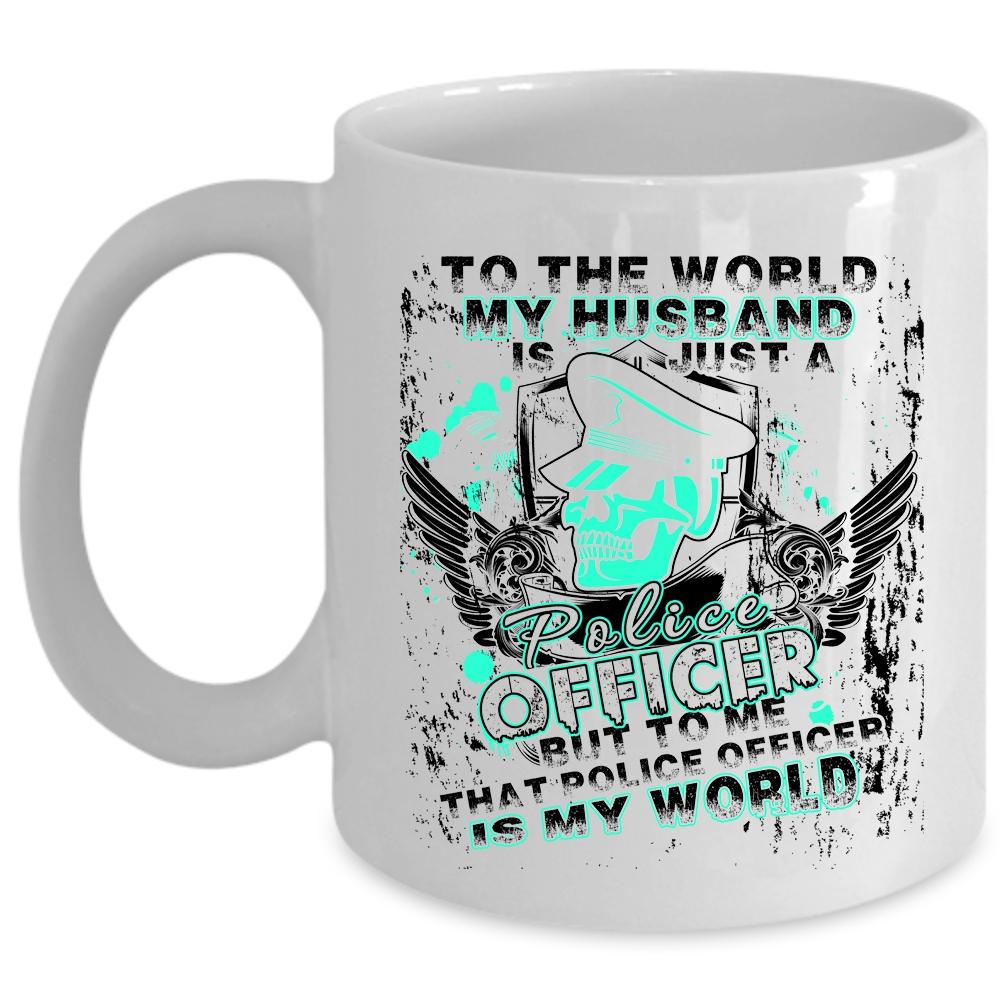 To Me That Police Officer Is My World Coffee Mug, My Husband Just A Police Officer Cup