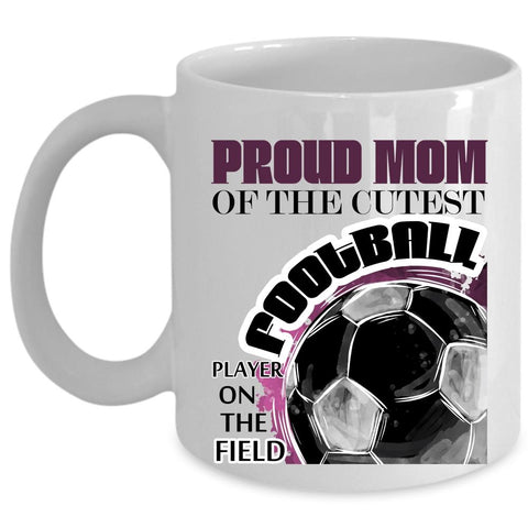 Awesome Mom Coffee Mug, Proud Mom Of The Cutest Football Player Cup