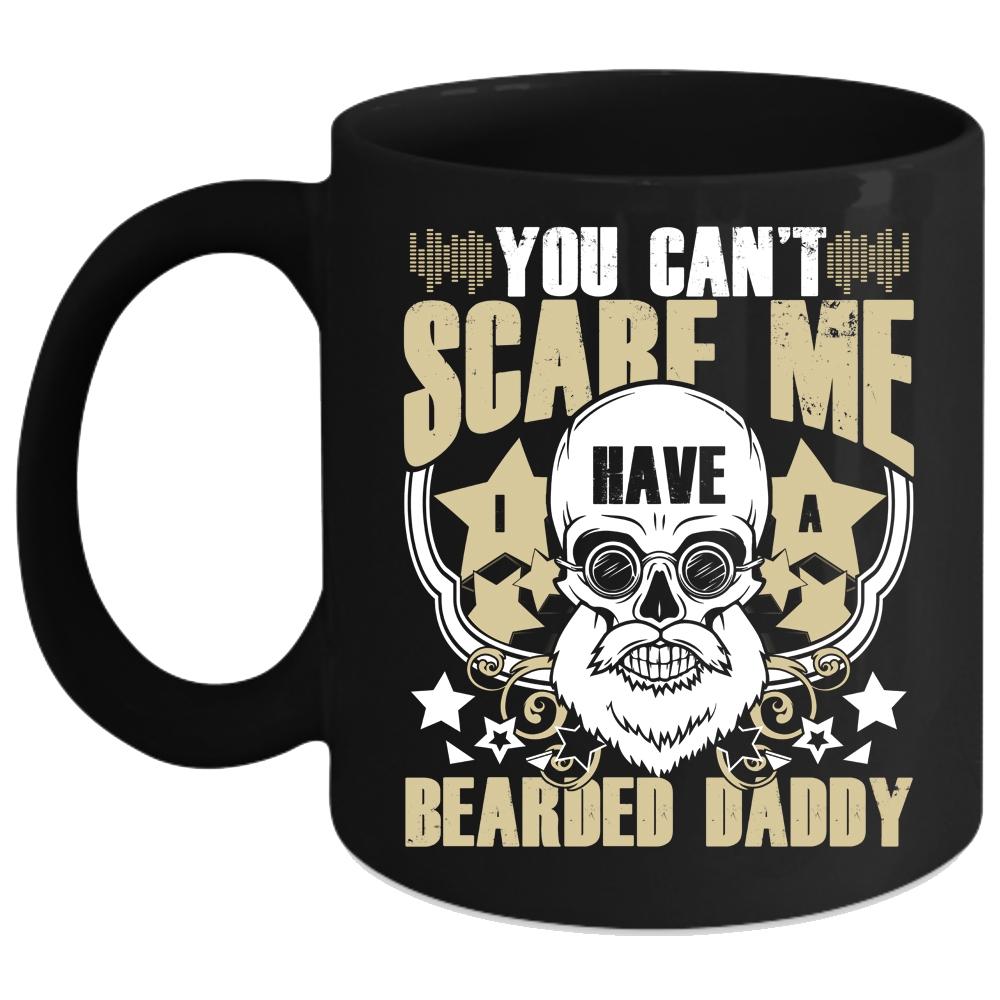 You Can't Scare Me Coffee Mug, I Have A Bearded Daddy Coffee Cup