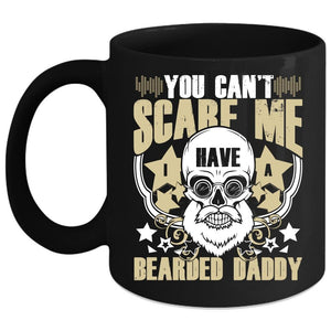 You Can't Scare Me Coffee Mug, I Have A Bearded Daddy Coffee Cup