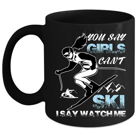 You Say Girls Can't Ski Coffee Mug, I Say Watch Me Coffee Cup