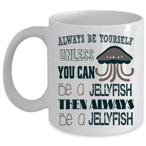 Always Be A Jellyfish Coffee Mug, You Can Be A Jellyfish Cup