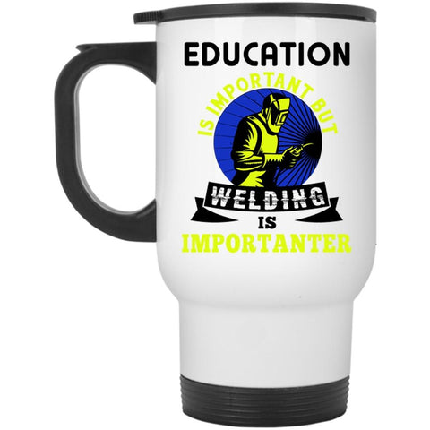 Welding Is Importanter Travel Mug, Education Is Important Mug