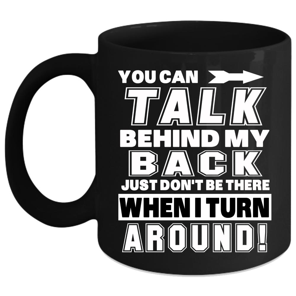 You Can Talk Behind My Back Coffee Mug, Funny Coffee Cup