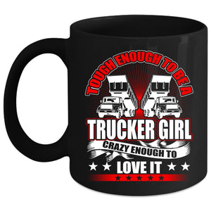 Tough Enough To Be A Trucker Girl Coffee Mug, Crazy Enough To Love It Coffee Cup