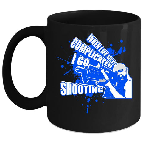 When Life Gets Complicated I Go Shooting Coffee Mug, Go Shooting Coffee Cup