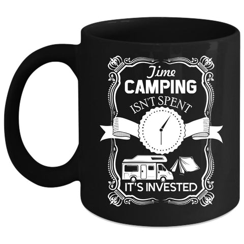 Time Camping Isn't Spent Coffee Mug, It's Invested Coffee Cup