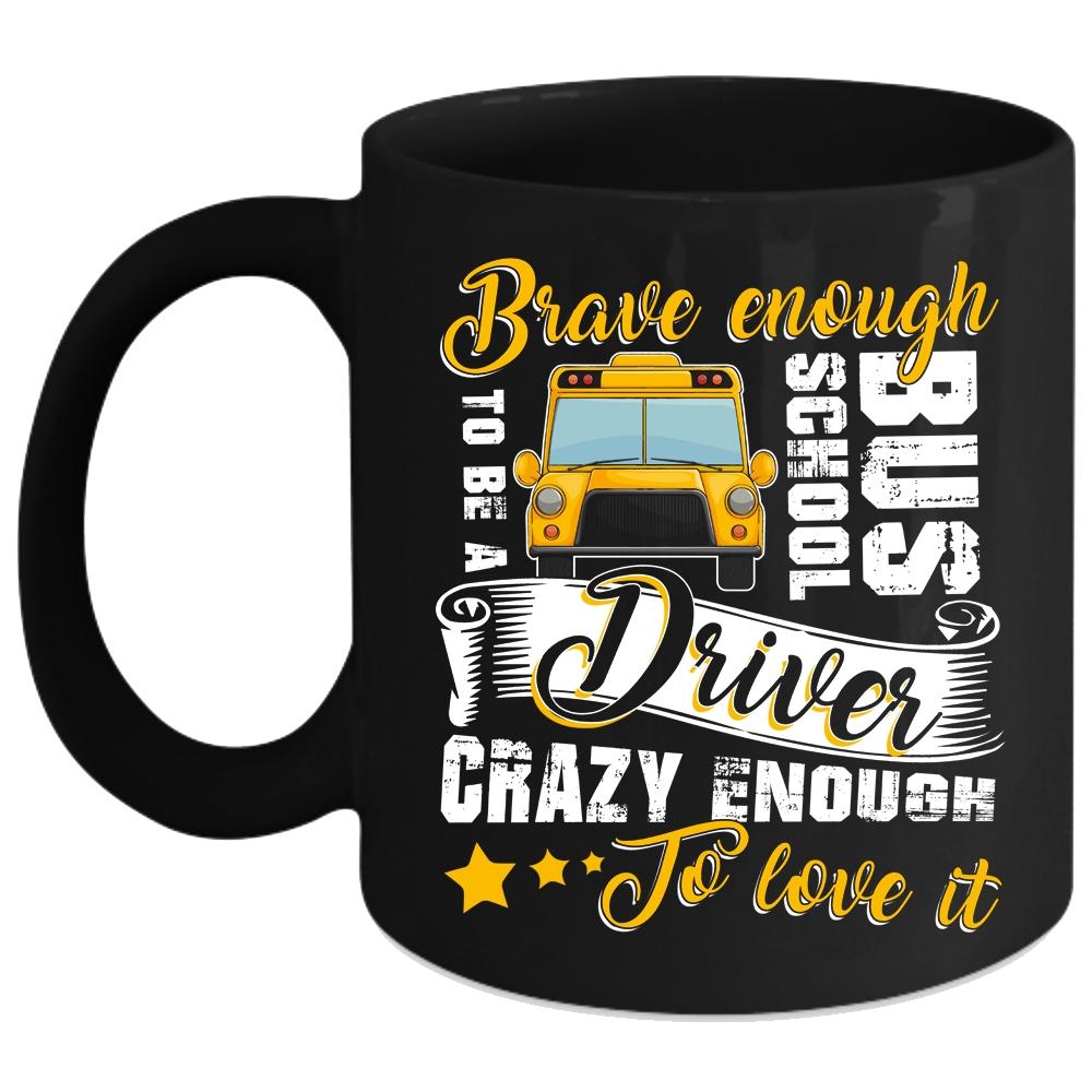 To Be A School Bus Driver Coffee Mug, Crazy Enough To Love It Coffee Cup