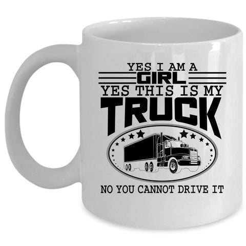 Yes This Is My Truck Coffee Mug, Yes I Am A Girl Cup