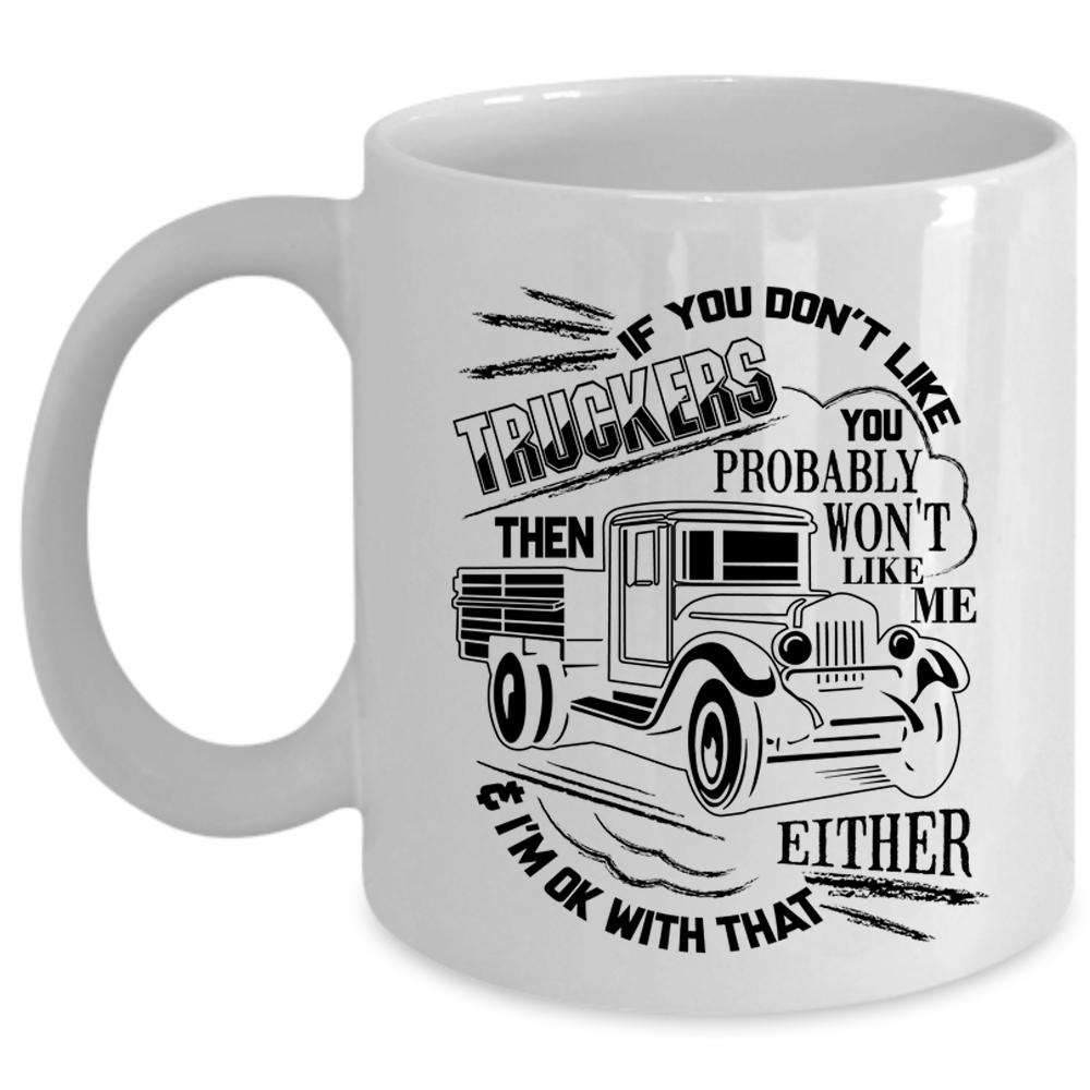 You Probably Won't Like Me Coffee Mug, If You Don't Like Truckers Cup