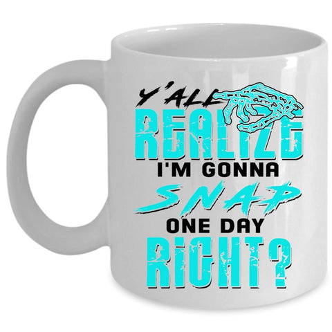 Awesome Coffee Mug, Y'all Realing I'm Gonna Snap Cup