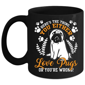 You Either Love Pugs Coffee Mug, Funny Pugs Coffee Cup