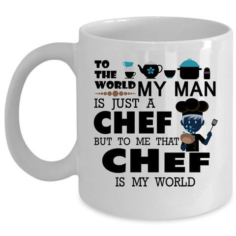 To Me That Chef Is My World Coffee Mug, My Man Is A Chef Cup