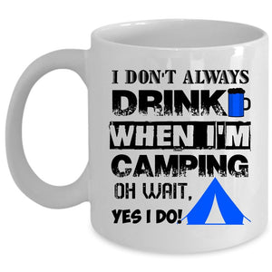 When I'm Camping Coffee Mug, I Don't Always Drink Cup