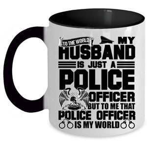 To Me That Police Officer Is My World Coffee Mug, My Husband Is Just A Police Officer Accent Mug