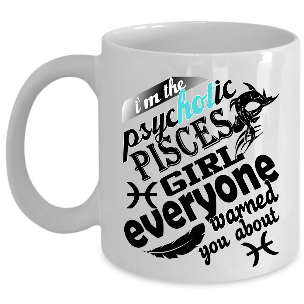 Awesome Girls Coffee Mug, I'm The Psyhotic Pisces Girl Cup