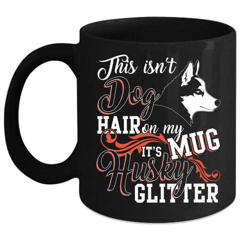 This Isn't Dog Hair Coffee Mug, It's Husky Glitter Coffee Cup