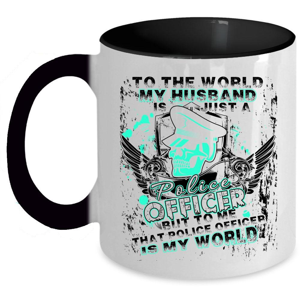 To Me That Police Officer Is My World Coffee Mug, My Husband Just A Police Officer Accent Mug