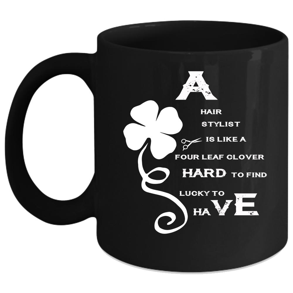 A Hair Stylist Is Like A Four Leaf Clover Coffee Mug, Awesome Hairstylist Coffee Cup