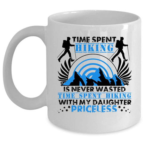 Time Spent Hiking With My Daughter Coffee Mug, Time Spent Hiking Is Never Wasted Cup